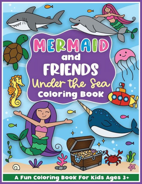 Mermaid and Friends Under the Sea Coloring and Workbook: Cute Mermaids For Preschool Girls and Boys Toddlers and Kids Ages 3-5