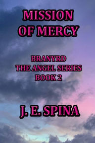 Title: Mission of Mercy: Branyrd the Angel Series Book 2, Author: J.E. Spina