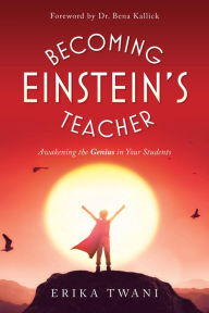 Title: Becoming Einstein's Teacher: Awakening the Genius in Your Students, Author: Erika Twani