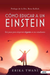 Title: Como educar a un Einstein: Seis pasos para despertar el genio en tus estudiantes, Author: Erika Twani