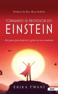 Title: Tornando-se professor do Einstein: Seis passos para despertar o genio em seus estudantes, Author: Erika Twani