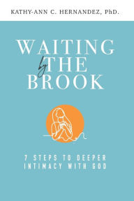 Title: Waiting by the Brook: Seven Steps to Deeper Intimacy With God, Author: Kathy-Ann C. Hernandez