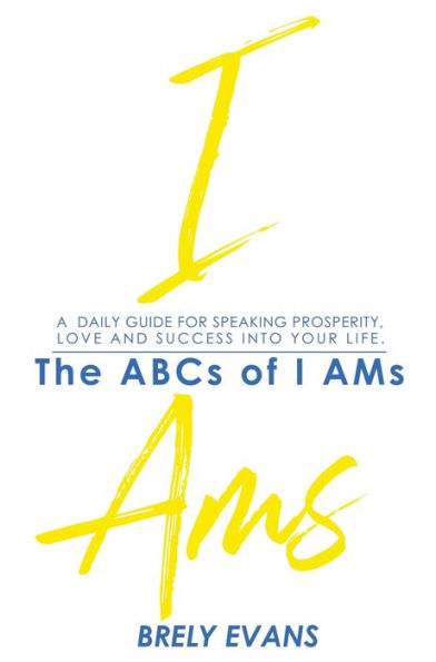 Brely Evans presents The ABCs of I AMs: A Daily Guide for Speaking Prosperity, Love, and Success Your Life