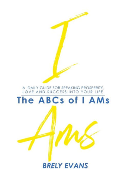 Brely Evans Presents The ABCs of I AMs: A Daily Guide for Speaking Prosperity, Love and Success Into Your Life