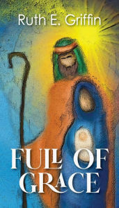 Title: Full of Grace, Author: Ruth E Griffin