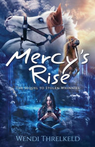 Title: Mercy's Rise: The Sequel to Stolen Whinnies, Author: Wendi Threlkeld