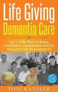 Title: Life Giving Dementia Care, Author: Toni Kanzler