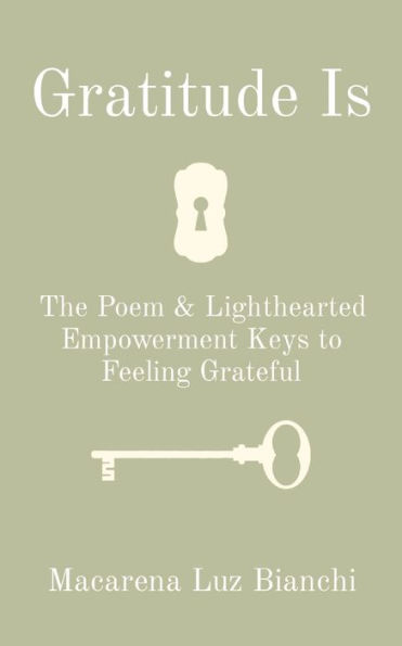 Gratitude Is: The Poem & Lighthearted Empowerment Keys to Feeling Grateful