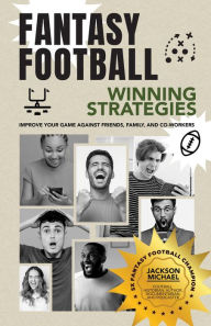 Title: Fantasy Football Winning Strategies: Improve Your Game Against Friends, Family, and Co-Workers, Author: Jackson Michael