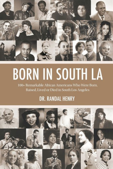 Born South LA: 100+ Remarkable African Americans Who Were Born, Raised, Lived or Died Los Angeles