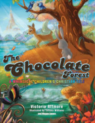 Title: The Chocolate Forest: A Whimsical Children's Tale, Author: Victoria Attmore