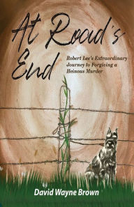 Text books download free At Road's End: Robert Lee's Extraordinary Journey to Forgiving a Heinous Murder