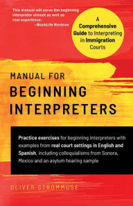 Title: Manual for Beginning Interpreters: A Comprehensive Guide to Interpreting in Immigration Courts, Author: Oliver StrÃÂÂmmuse