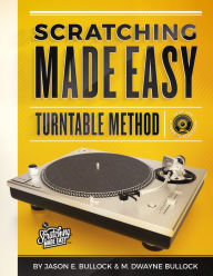Title: Scratching Made Easy Turntable Method: Book 1: A Guide to Scratching, Author: M Dwayne Bullock