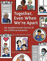 Title: Together, Even When We're Apart: My Neighborhood's Stories of the COVID-19 Pandemic, Author: Linda Ahdieh Grant