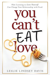 Title: You Can't Eat Love, Author: Leslie Lindsey Davis