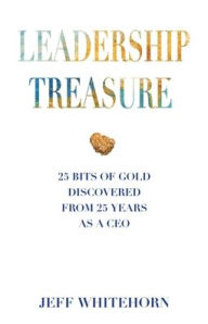 Free downloading books pdf Leadership Treasure: 25 Bits of Gold Discovered From 25 Years as a CEO