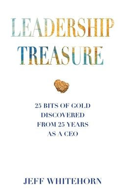 Leadership Treasure: 25 Bits of Gold Discovered From Years as a CEO