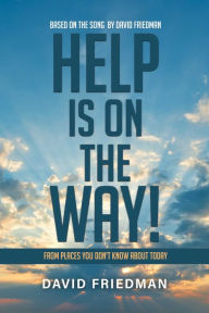 Title: Help Is on the Way: From Places You Don't Know about Today, Author: David Friedman