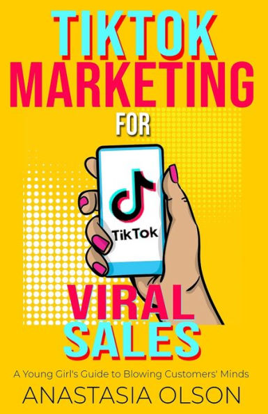 TikTok Marketing for Viral Sales: A Young Girl's Guide to Blowing Customers' Minds