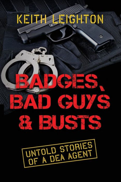 Badges, Bad Guys & Busts: Untold Stories of a DEA Agent