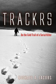 Title: TRACKRS: On the Cold Trail of a Serial Killer, Author: Michael A. Jacobs