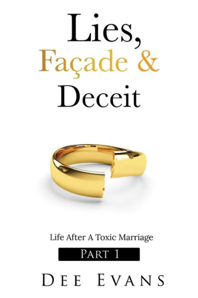 Lies, Faï¿½ade & Deceit: Life After A Toxic Marriage Part I