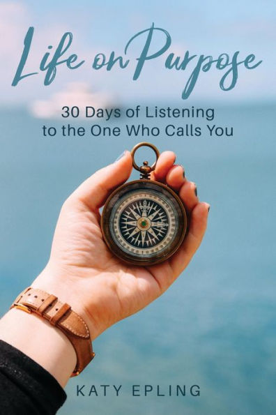 Life on Purpose: 30 Days of Listening to the One Who Calls You