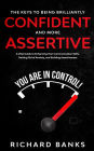 The Keys to being Brilliantly Confident and More Assertive: A Vital Guide to Enhancing Your Communication Skills, Getting Rid of Anxiety, and Promoting Assertiveness