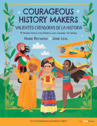 Title: Courageous History Makers: 11 Women From Latin America Who Changed the World, Author: Naibe Reynoso