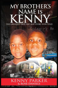 Title: My Brother's Name Is Kenny: The Greatest True Hip-Hop Story Ever Told, Author: Kenny parker