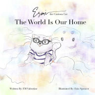 Title: Esmè the Curious Cat: The World Is Our Home, Author: EM Valentine