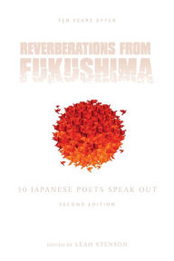 Title: Reverberations from Fukushima: 50 Japanese Poets Speak Out, Author: Leah Stenson