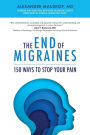 The End of Migraines: 150 Ways to Stop Your Pain