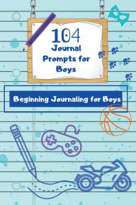Title: 104 Journal Prompts for Boys Beginning Journaling for Boys, Author: Dawnis Edge