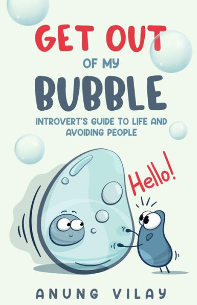 Get Out Of My Bubble: Introvert's Guide To Life And Avoiding People