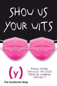Title: Show Us Your Wits: Funny Women Surviving Coronavirus by Laughing through It, Author: Leigh Anne Jasheway
