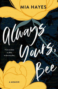 Free pdf books downloadable Always Yours, Bee: From accident to affair to the ever-after by Mia Hayes