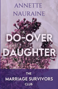 Title: Do-Over Daughter: A Marriage Survivors Club Book, Author: Annette Nauraine