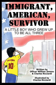 Title: Immigrant, American, Survivor: A Little Boy Who Grew Up To Be All Three, Author: William Jimeno