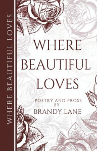 Title: Where Beautiful Loves: Poetry and Prose, Author: Brandy Lane