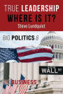 True Leadership...Where is it?: Big Politics & Big Business