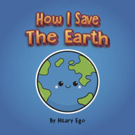 Title: How I Save the Earth, Author: Hilary Ego