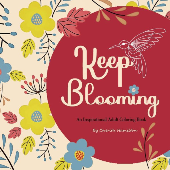 Keep Blooming: An Inspirational Adult Coloring Book: