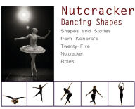 Title: Nutcracker Dancing Shapes: Shapes and Stories from Konora's Twenty-Five Nutcracker Roles, Author: Once Upon a Dance