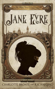 Title: Public Works Steampunk Presents: Jane Eyre, Author: R.A. Harding