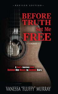 Title: BEFORE TRUTH SET ME FREE: A Fool's Journey from Behind the Music to Behind Bars, Author: Vanessa 