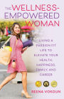 The Wellness-Empowered Woman: Living A Passion Fit Life to Elevate Your Health, Happiness, Family, and Career