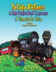 Title: Patala Patane and Her Polka Dot Express: A Time to Be True, Author: Causandra L Broussard