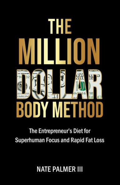 The Million Dollar Body Method: The Entrepreneur's Diet for Superhuman Focus and Rapid Fat Loss